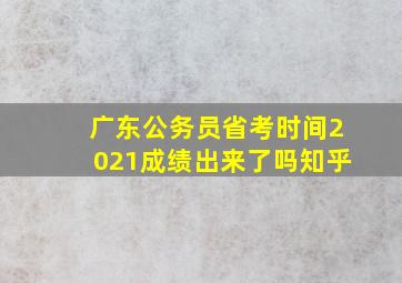 广东公务员省考时间2021成绩出来了吗知乎