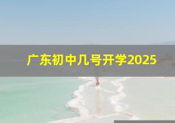 广东初中几号开学2025