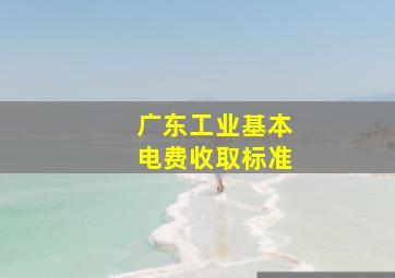 广东工业基本电费收取标准