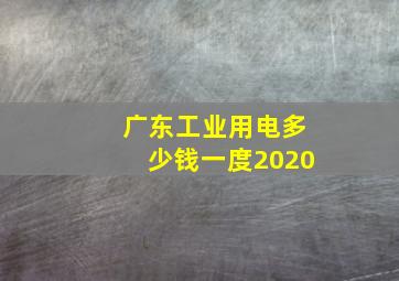 广东工业用电多少钱一度2020