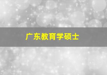 广东教育学硕士