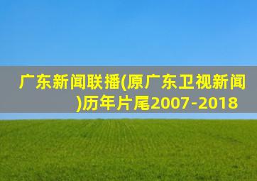 广东新闻联播(原广东卫视新闻)历年片尾2007-2018