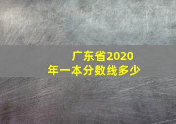 广东省2020年一本分数线多少