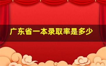 广东省一本录取率是多少