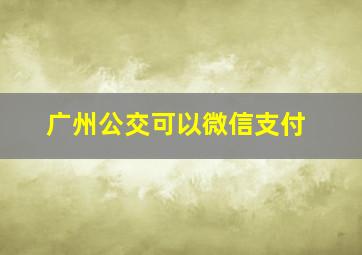 广州公交可以微信支付