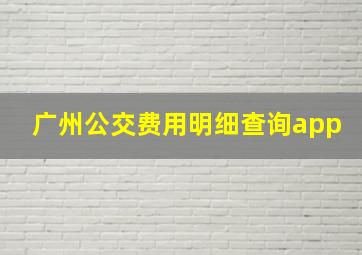 广州公交费用明细查询app