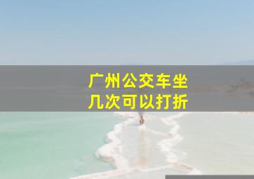 广州公交车坐几次可以打折