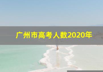 广州市高考人数2020年