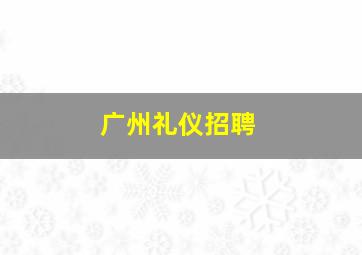 广州礼仪招聘