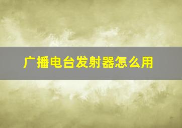 广播电台发射器怎么用