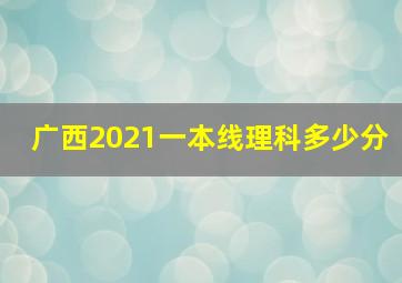 广西2021一本线理科多少分