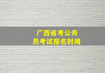 广西省考公务员考试报名时间