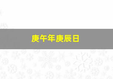 庚午年庚辰日