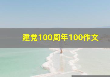 建党100周年100作文