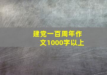 建党一百周年作文1000字以上