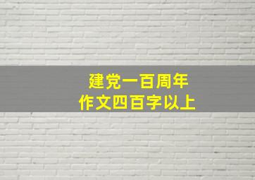 建党一百周年作文四百字以上