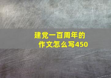 建党一百周年的作文怎么写450