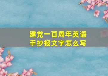 建党一百周年英语手抄报文字怎么写