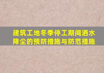 建筑工地冬季停工期间洒水降尘的预防措施与防范措施