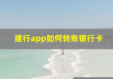 建行app如何转账银行卡