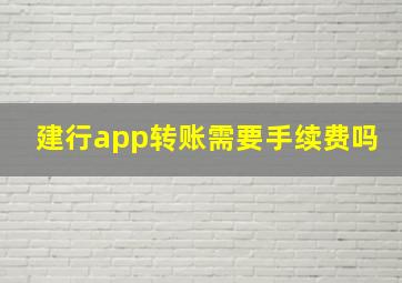 建行app转账需要手续费吗