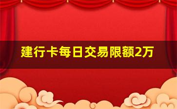 建行卡每日交易限额2万