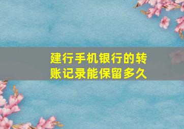 建行手机银行的转账记录能保留多久