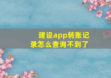 建设app转账记录怎么查询不到了