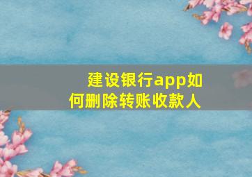 建设银行app如何删除转账收款人