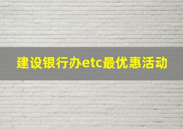 建设银行办etc最优惠活动