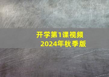 开学第1课视频2024年秋季版