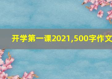 开学第一课2021,500字作文