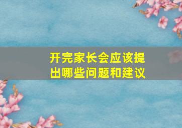 开完家长会应该提出哪些问题和建议