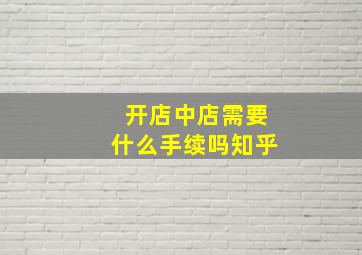 开店中店需要什么手续吗知乎