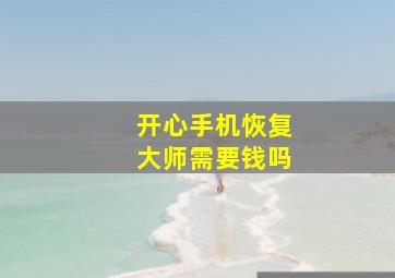 开心手机恢复大师需要钱吗