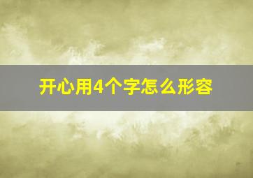 开心用4个字怎么形容