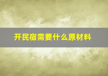 开民宿需要什么原材料