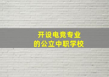 开设电竞专业的公立中职学校