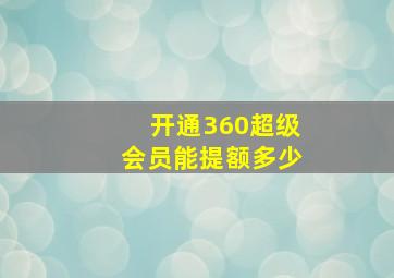 开通360超级会员能提额多少