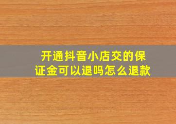 开通抖音小店交的保证金可以退吗怎么退款