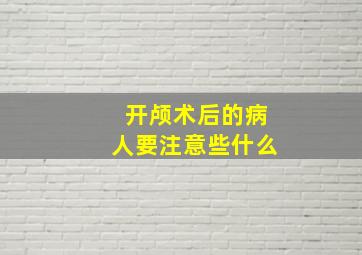 开颅术后的病人要注意些什么