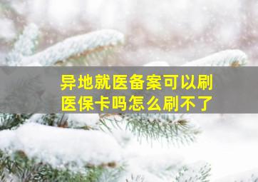 异地就医备案可以刷医保卡吗怎么刷不了