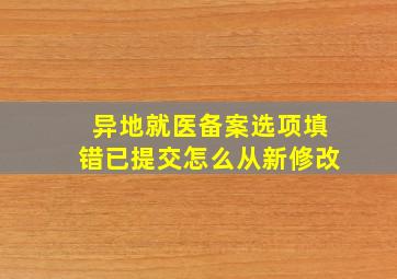 异地就医备案选项填错已提交怎么从新修改