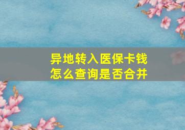 异地转入医保卡钱怎么查询是否合并