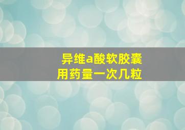 异维a酸软胶囊用药量一次几粒