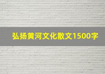 弘扬黄河文化散文1500字