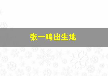 张一鸣出生地