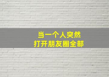 当一个人突然打开朋友圈全部