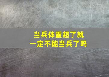 当兵体重超了就一定不能当兵了吗