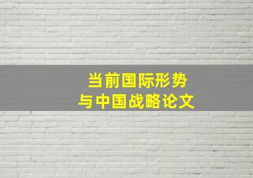 当前国际形势与中国战略论文